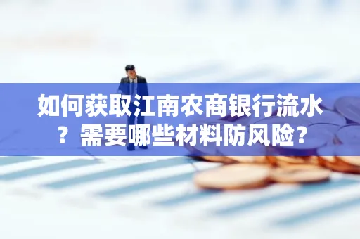 如何获取江南农商银行流水?需要哪些材料防风险?