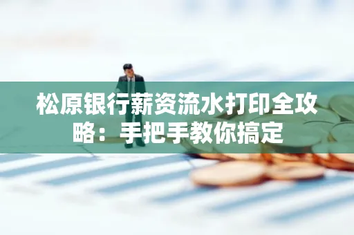 松原银行薪资流水打印全攻略:手把手教你搞定