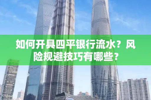 如何开具四平银行流水?风险规避技巧有哪些?