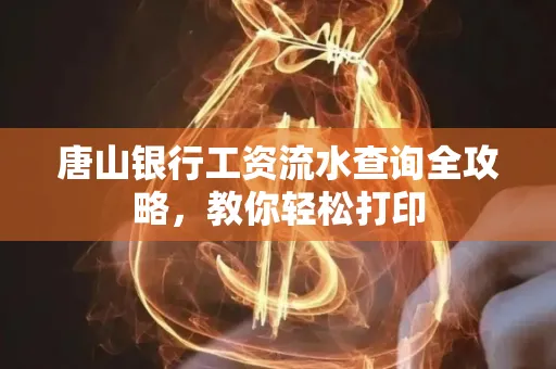 唐山银行工资流水查询全攻略,教你轻松打印 唐山银行工资流水查询全攻略,教你轻松打印