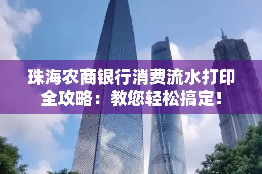 珠海农商银行消费流水打印全攻略:教您轻松搞定! 珠海农商银行消费流水打印全攻略:教您轻松搞定!