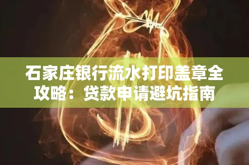 石家庄银行流水打印盖章全攻略:贷款申请避坑指南