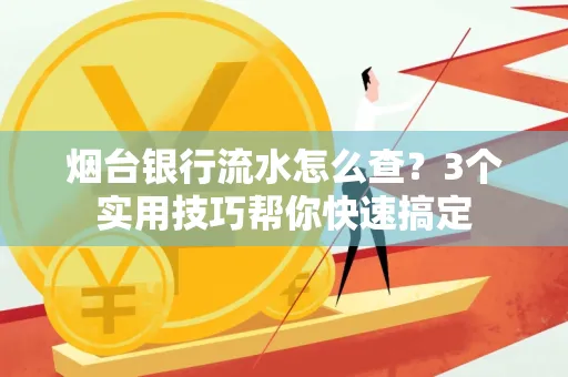 烟台银行流水怎么查?3个实用技巧帮你快速搞定