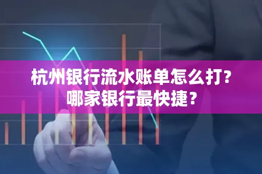 杭州银行流水账单怎么打?哪家银行最快捷?