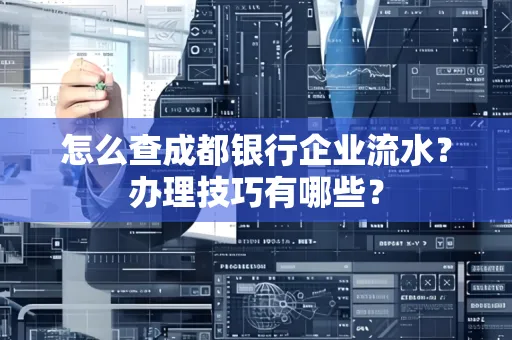 怎么查成都银行企业流水?办理技巧有哪些?