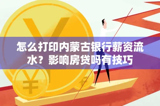 怎么打印内蒙古银行薪资流水?影响房贷吗有技巧