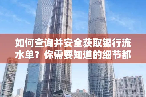 如何查询并安全获取银行流水单?你需要知道的细节都在这里