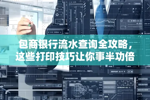 包商银行流水查询全攻略，这些打印技巧让你事半功倍