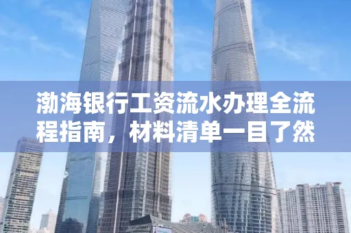 渤海银行工资流水办理全流程指南，材料清单一目了然