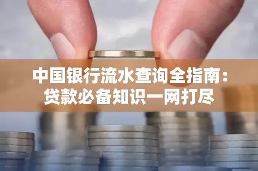 中国银行流水查询全指南:贷款必备知识一网打尽