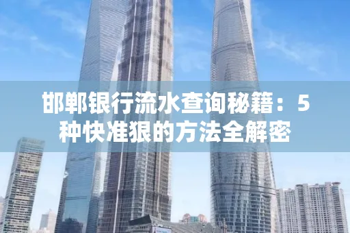 邯郸银行流水查询秘籍:5种快准狠的方法全解密