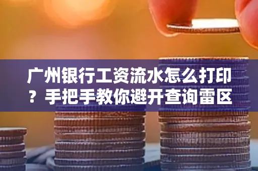 广州银行工资流水怎么打印?手把手教你避开查询雷区