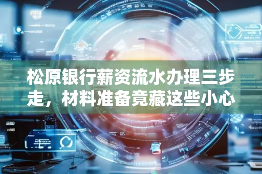 松原银行薪资流水办理三步走,材料准备竟藏这些小心机