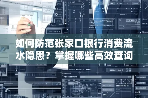 如何防范张家口银行消费流水隐患?掌握哪些高效查询技巧?